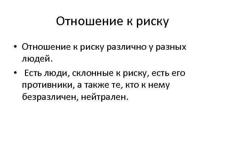 Отношение к риску • Отношение к риску различно у разных людей. • Есть люди,