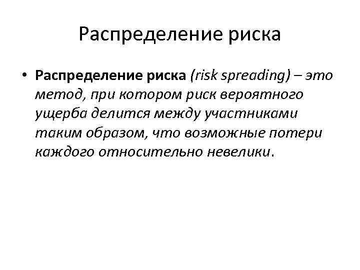 Распределение риска • Распределение риска (risk spreading) – это метод, при котором риск вероятного
