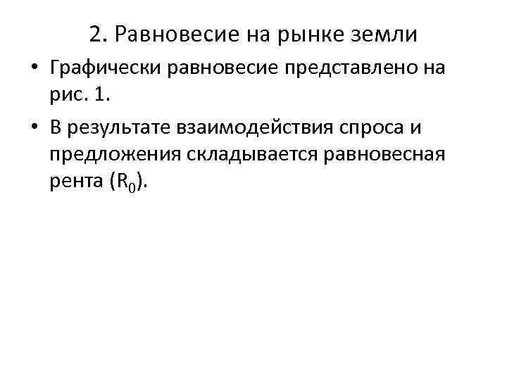 2. Равновесие на рынке земли • Графически равновесие представлено на рис. 1. • В
