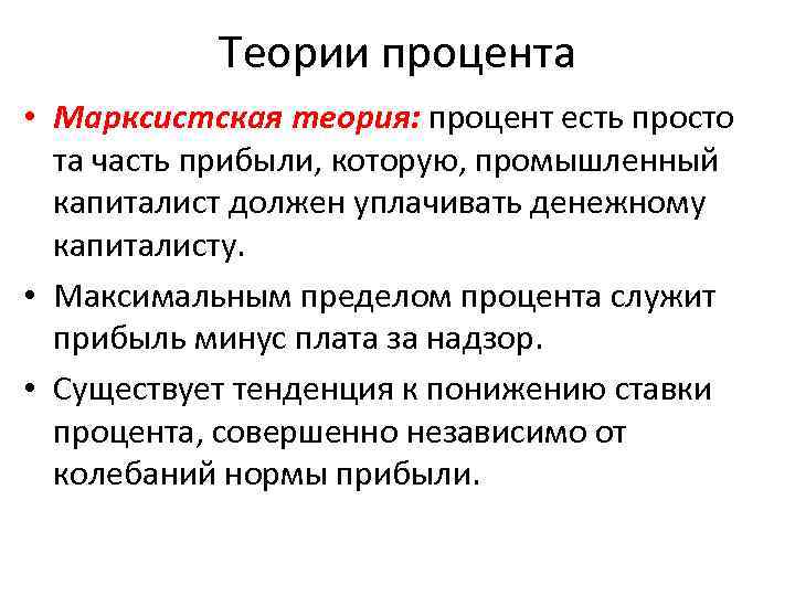 Теории процента • Марксистская теория: процент есть просто та часть прибыли, которую, промышленный капиталист