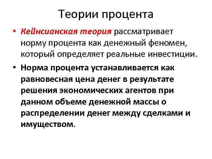 Теории процента • Кейнсианская теория рассматривает норму процента как денежный феномен, который определяет реальные