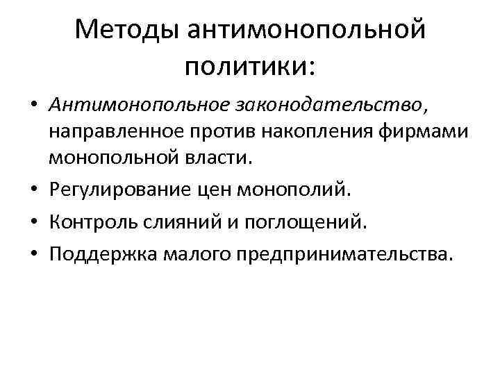 Методы антимонопольной политики: • Антимонопольное законодательство, направленное против накопления фирмами монопольной власти. • Регулирование