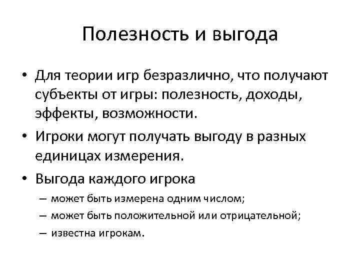 Полезность и выгода • Для теории игр безразлично, что получают субъекты от игры: полезность,