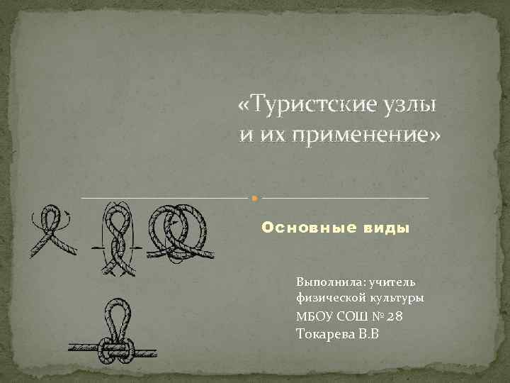  «Туристские узлы и их применение» Основные виды Выполнила: учитель физической культуры МБОУ СОШ