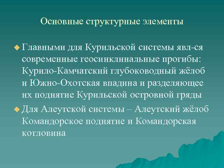 Основные структурные элементы u Главными для Курильской системы явл-ся современные геосинклинальные прогибы: Курило-Камчатский глубоководный