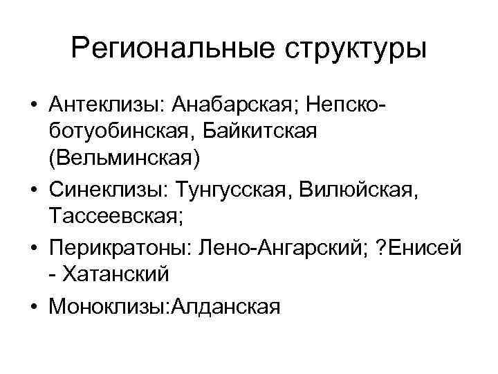 Региональные структуры • Антеклизы: Анабарская; Непско ботуобинская, Байкитская (Вельминская) • Синеклизы: Тунгусская, Вилюйская, Тассеевская;