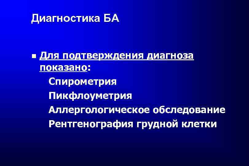 Диагностика БА Для подтверждения диагноза показано: Спирометрия Пикфлоуметрия Аллергологическое обследование Рентгенография грудной клетки 