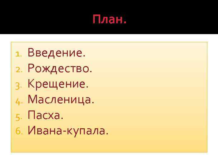 План. 1. 2. 3. 4. 5. 6. Введение. Рождество. Крещение. Масленица. Пасха. Ивана-купала. 