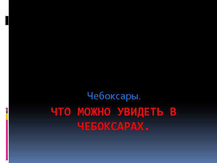 Чебоксары. ЧТО МОЖНО УВИДЕТЬ В ЧЕБОКСАРАХ. 