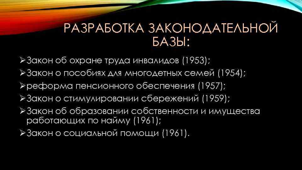 РАЗРАБОТКА ЗАКОНОДАТЕЛЬНОЙ БАЗЫ: ØЗакон об охране труда инвалидов (1953); ØЗакон о пособиях для многодетных