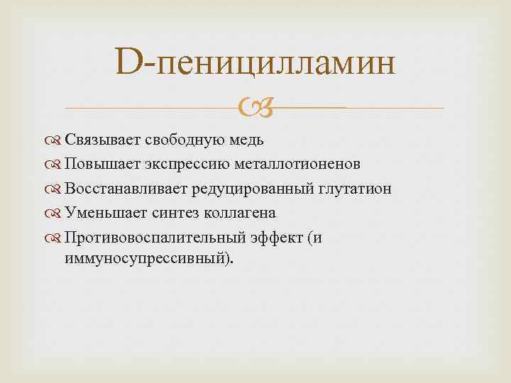 D-пеницилламин Связывает свободную медь Повышает экспрессию металлотионенов Восстанавливает редуцированный глутатион Уменьшает синтез коллагена Противовоспалительный