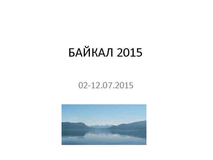 БАЙКАЛ 2015 02 -12. 07. 2015 