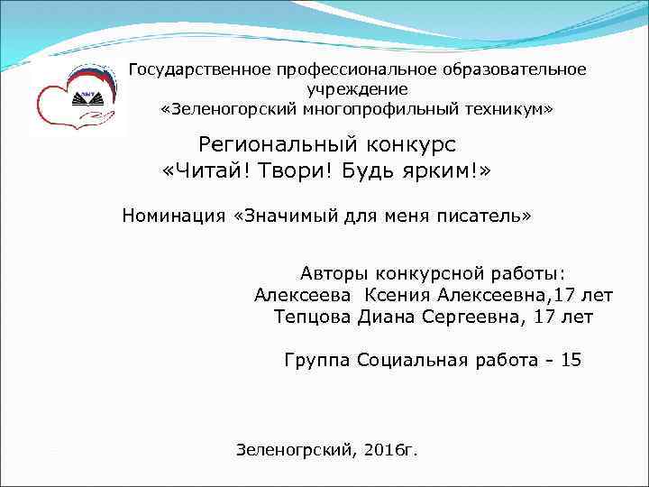 Государственное профессиональное образовательное учреждение «Зеленогорский многопрофильный техникум» Региональный конкурс «Читай! Твори! Будь ярким!» Номинация