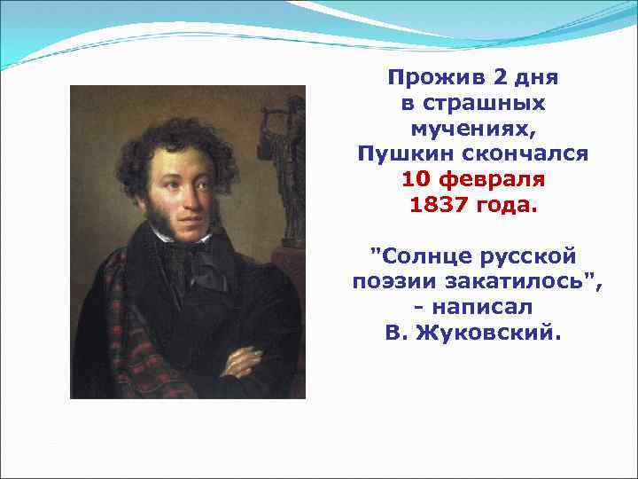 Прожив 2 дня в страшных мучениях, Пушкин скончался 10 февраля 1837 года. "Солнце русской