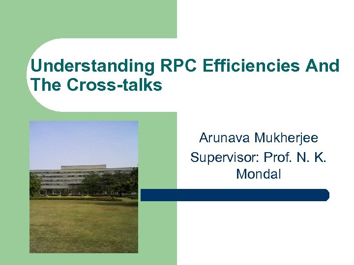 Understanding RPC Efficiencies And The Cross-talks Arunava Mukherjee Supervisor: Prof. N. K. Mondal 