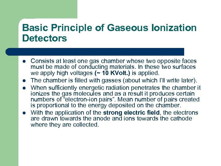 Basic Principle of Gaseous Ionization Detectors l l Consists at least one gas chamber