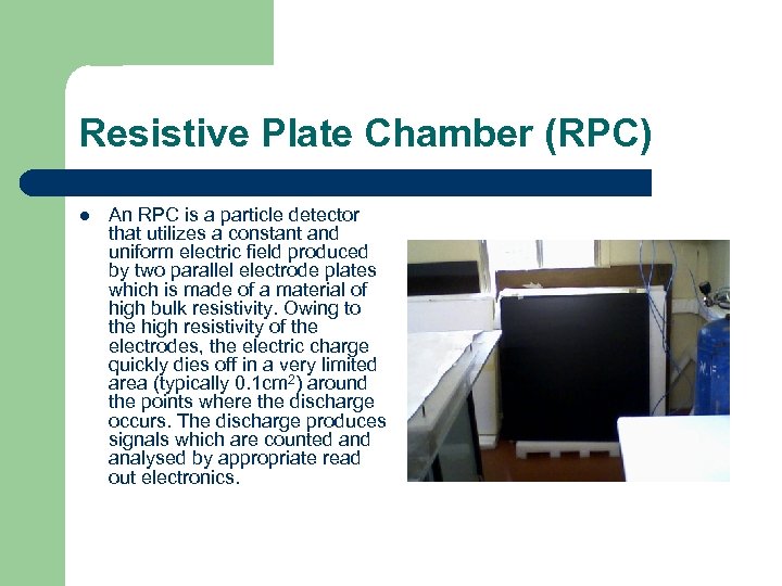 Resistive Plate Chamber (RPC) l An RPC is a particle detector that utilizes a