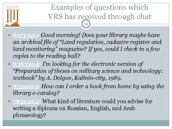 Examples of questions which VRS has received through chat 14 6371320: Good morning! Does