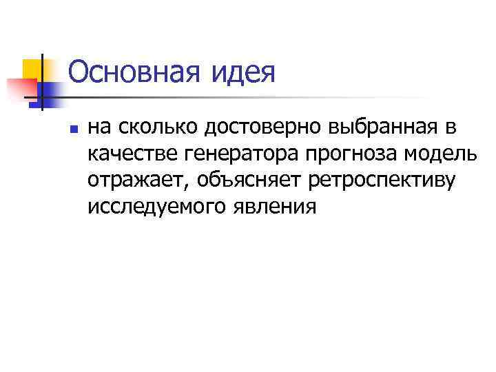 Основная идея n на сколько достоверно выбранная в качестве генератора прогноза модель отражает, объясняет