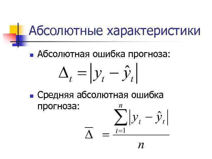 Абсолютные характеристики n n Абсолютная ошибка прогноза: Средняя абсолютная ошибка прогноза: 