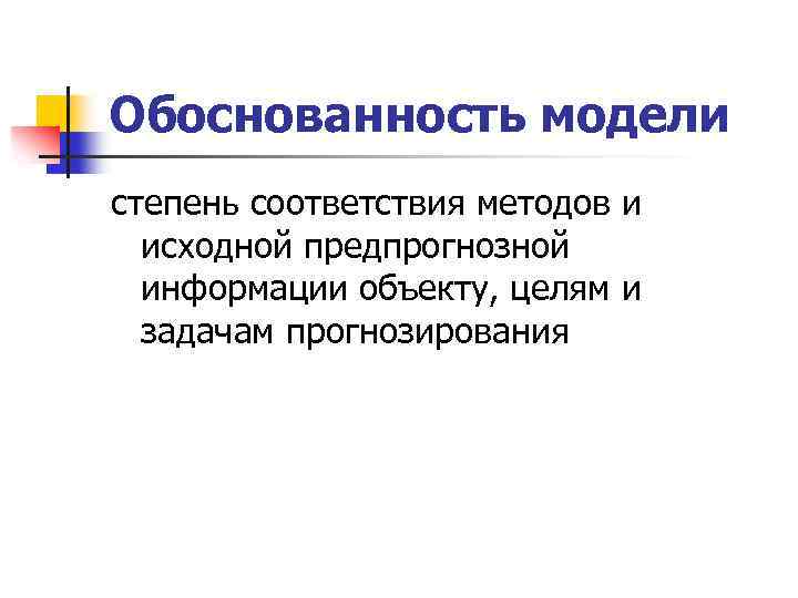 Обоснованность модели степень соответствия методов и исходной предпрогнозной информации объекту, целям и задачам прогнозирования