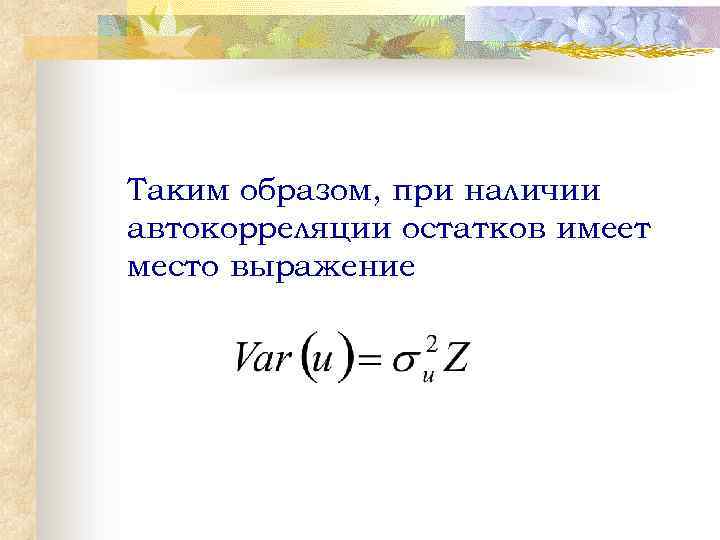 Таким образом, при наличии автокорреляции остатков имеет место выражение 