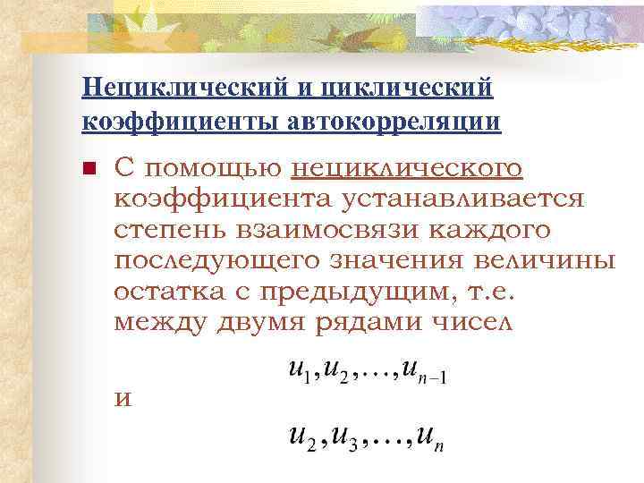 Нециклический и циклический коэффициенты автокорреляции n С помощью нециклического коэффициента устанавливается степень взаимосвязи каждого