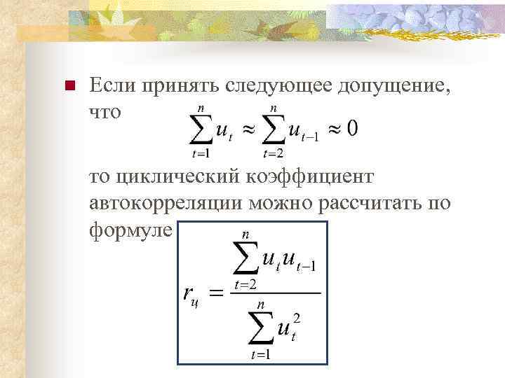 n Если принять следующее допущение, что то циклический коэффициент автокорреляции можно рассчитать по формуле