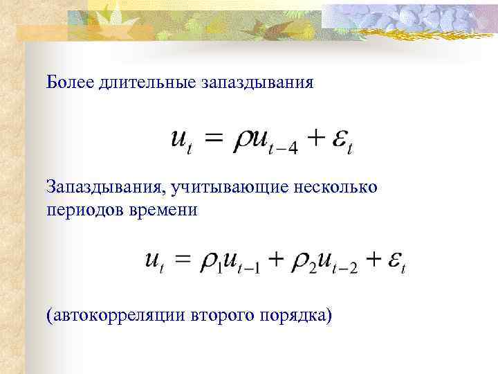 Более длительные запаздывания Запаздывания, учитывающие несколько периодов времени (автокорреляции второго порядка) 