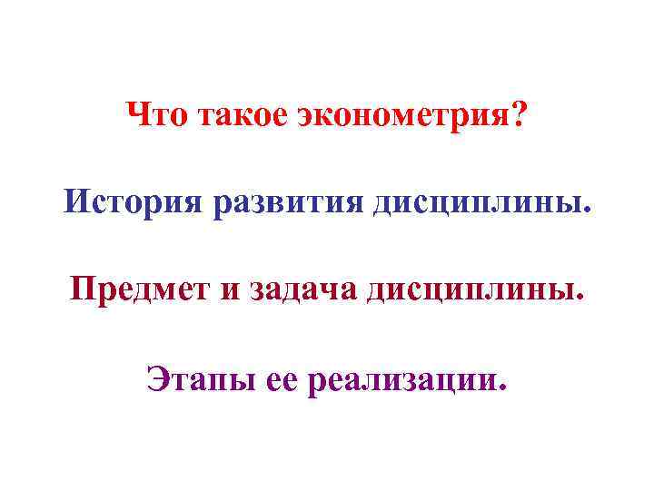 Что такое эконометрия? История развития дисциплины. Предмет и задача дисциплины. Этапы ее реализации. 