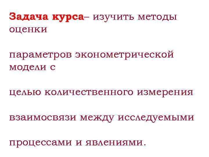 Задача курса изучить методы оценки параметров эконометрической модели с целью количественного измерения взаимосвязи между