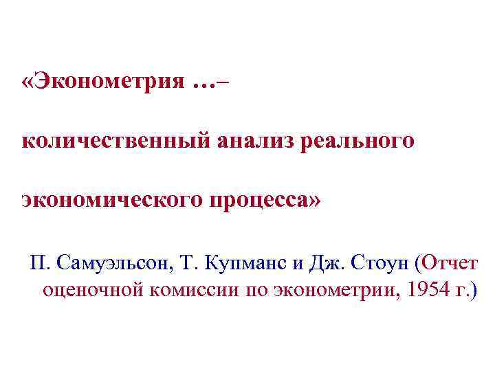  «Эконометрия …– количественный анализ реального экономического процесса» П. Самуэльсон, Т. Купманс и Дж.