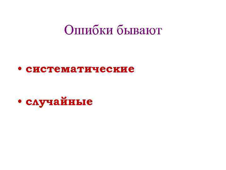Ошибки бывают • систематические • случайные 