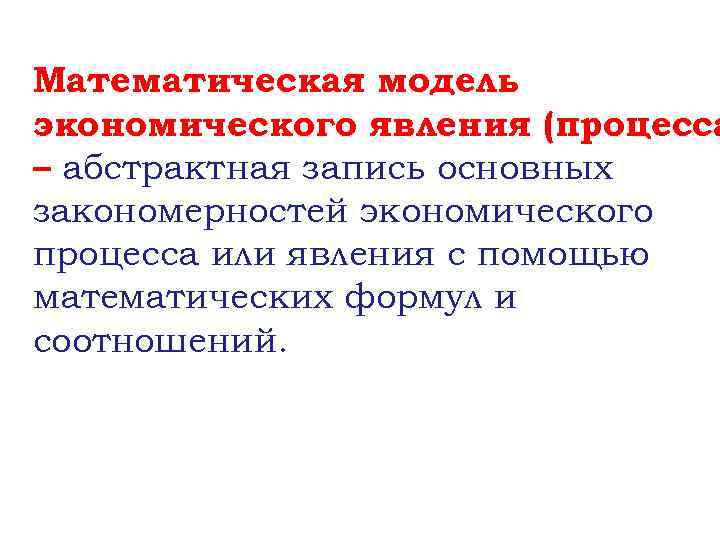 Математическая модель экономического явления (процесса – абстрактная запись основных закономерностей экономического процесса или явления