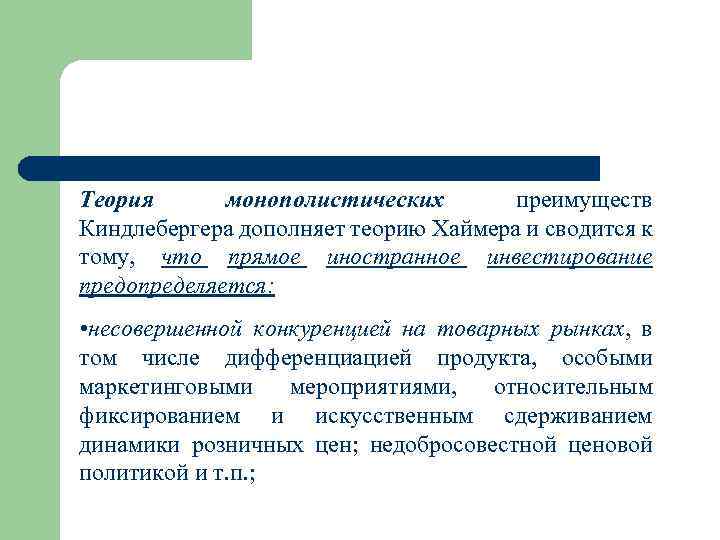 Теория монополистических преимуществ Киндлебергера дополняет теорию Хаймера и сводится к тому, что прямое иностранное