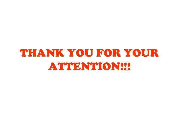 THANK YOU FOR YOUR ATTENTION!!! 