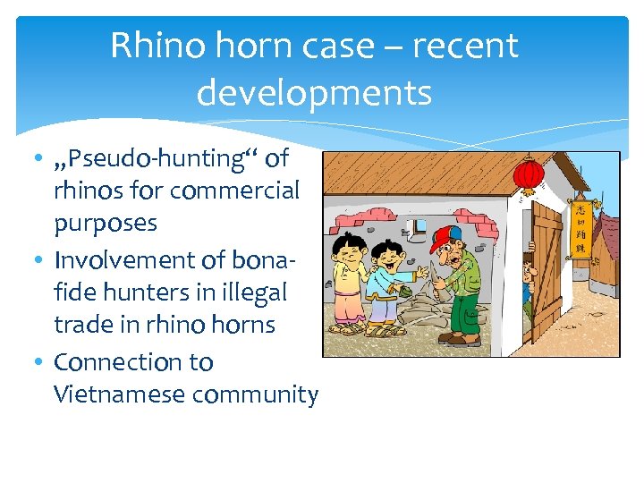 Rhino horn case – recent developments • „Pseudo-hunting“ of rhinos for commercial purposes •