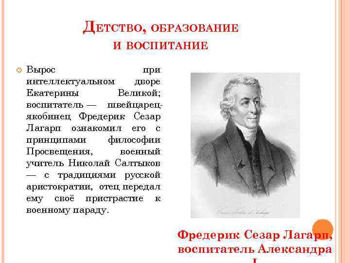 ДЕТСТВО, ОБРАЗОВАНИЕ И ВОСПИТАНИЕ Вырос при интеллектуальном дворе Екатерины Великой; воспитатель — швейцарецякобинец Фредерик