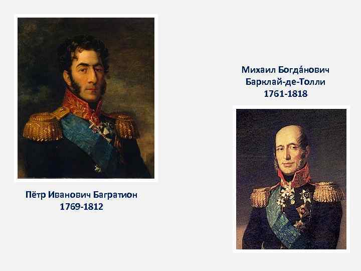 Михаил Богда нович Барклай-де-Толли 1761 -1818 Пётр Иванович Багратион 1769 -1812 