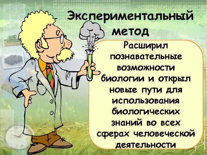 Экспериментальный метод Расширил познавательные возможности биологии и открыл новые пути для использования биологических знаний