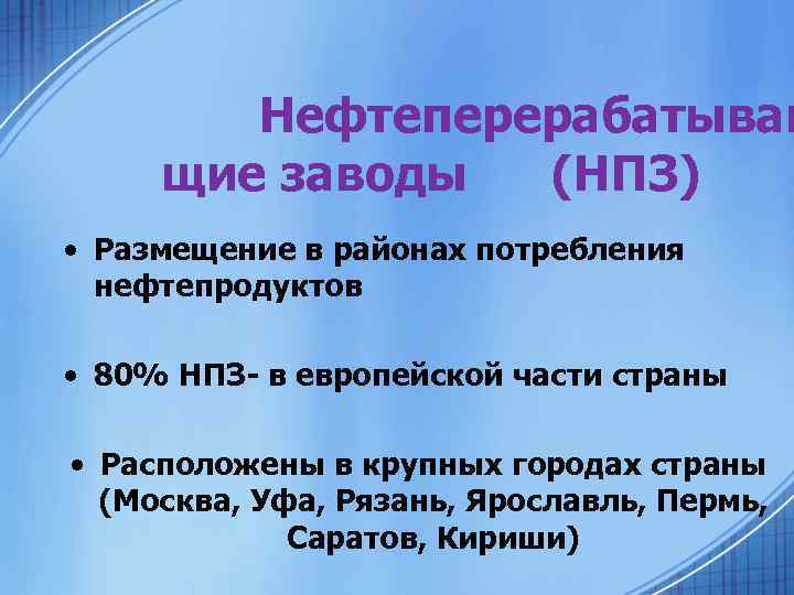 Нефтеперерабатываю щие заводы (НПЗ) • Размещение в районах потребления нефтепродуктов • 80% НПЗ- в
