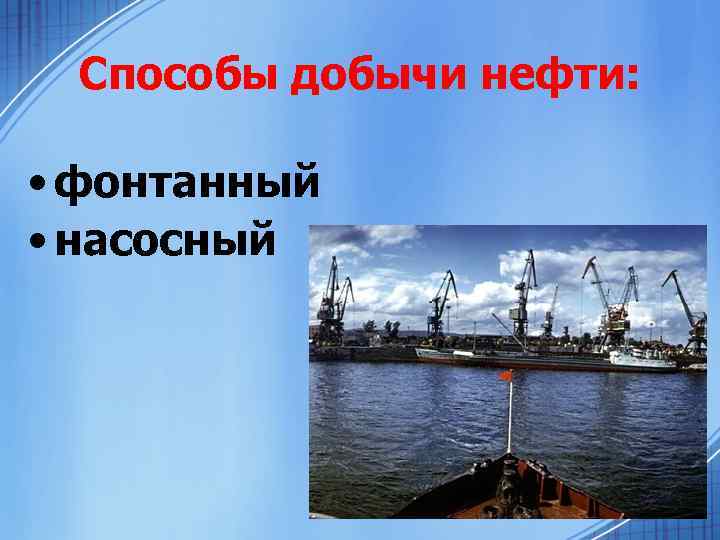 Способы добычи нефти: • фонтанный • насосный 