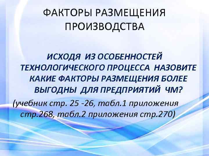 ФАКТОРЫ РАЗМЕЩЕНИЯ ПРОИЗВОДСТВА ИСХОДЯ ИЗ ОСОБЕННОСТЕЙ ТЕХНОЛОГИЧЕСКОГО ПРОЦЕССА НАЗОВИТЕ КАКИЕ ФАКТОРЫ РАЗМЕЩЕНИЯ БОЛЕЕ ВЫГОДНЫ