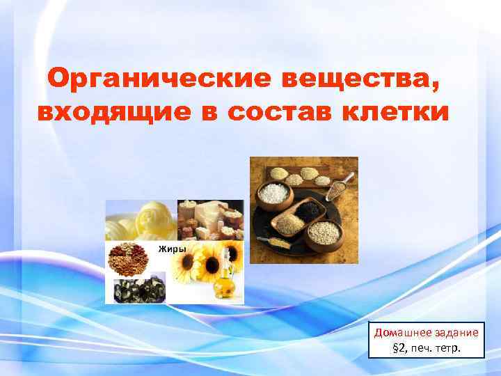 Органические вещества, входящие в состав клетки Домашнее задание § 2, печ. тетр. 