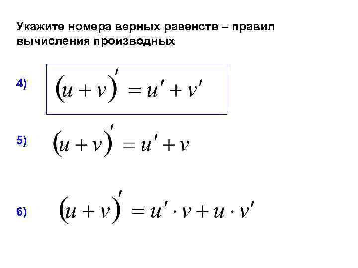 Укажите номера верных равенств – правил вычисления производных 4) 5) 6) 