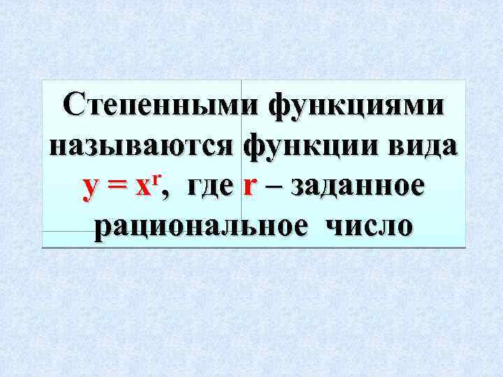 Степенными функциями называются функции вида у = хr, где r – заданное рациональное число