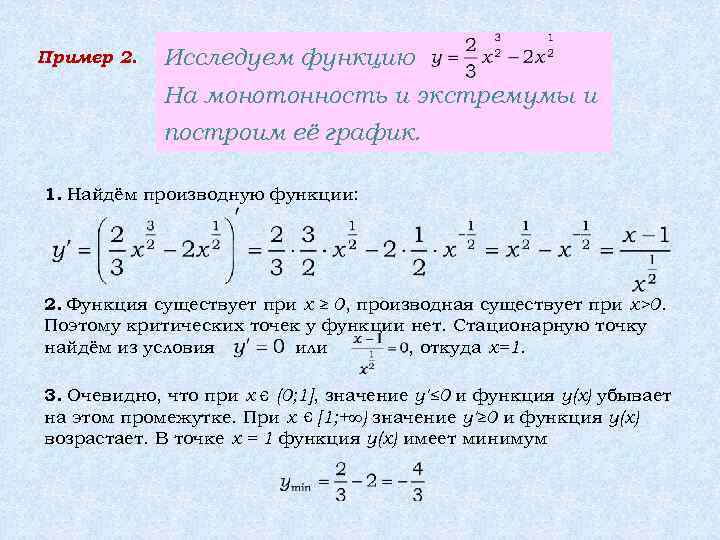 Пример 2. Исследуем функцию На монотонность и экстремумы и построим её график. 1. Найдём