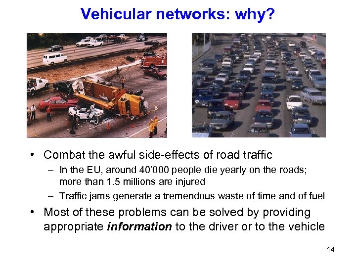Vehicular networks: why? • Combat the awful side-effects of road traffic – In the