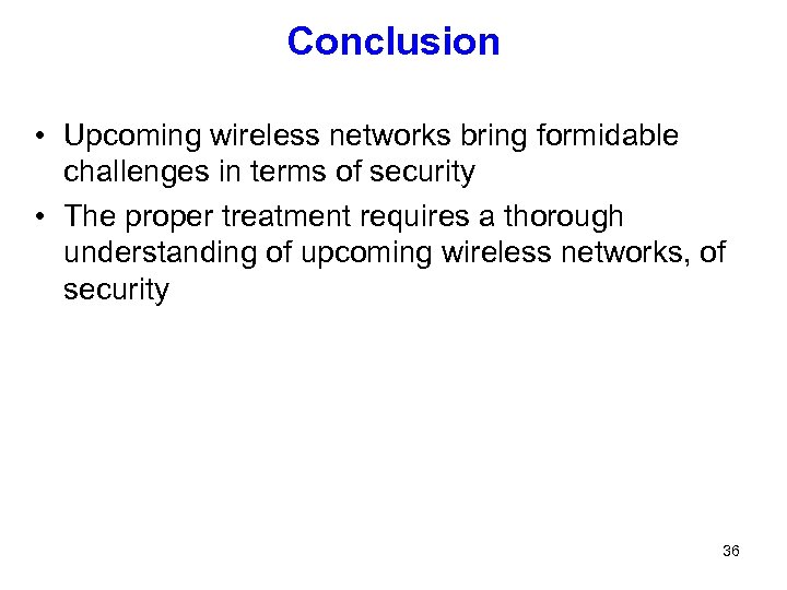 Conclusion • Upcoming wireless networks bring formidable challenges in terms of security • The