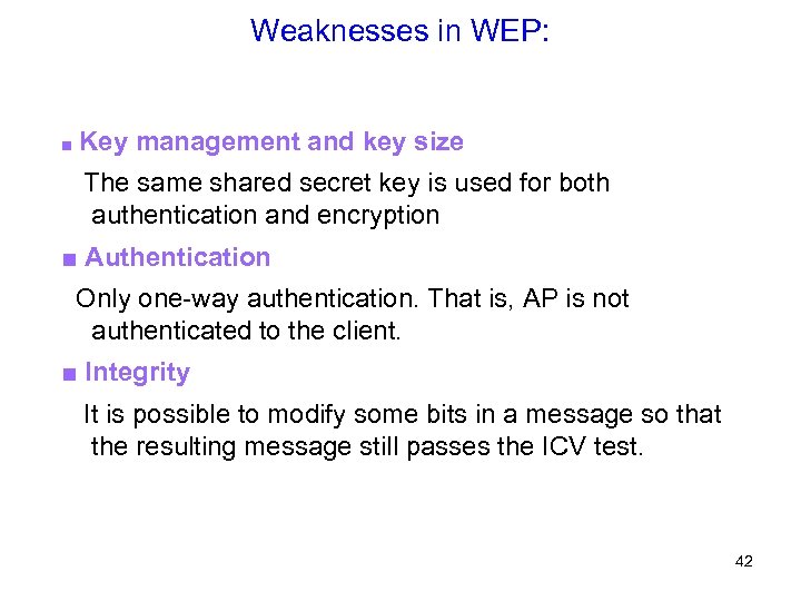 Weaknesses in WEP: ■ Key management and key size The same shared secret key